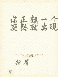 你正想一个人他突然就出现了