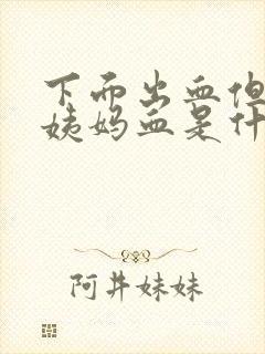 下面出血但不是姨妈血是什么原因