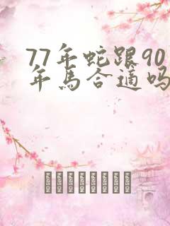 77年蛇跟90年马合适吗