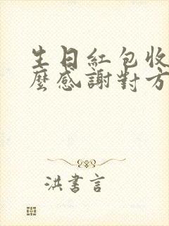 生日红包收了怎么感谢对方