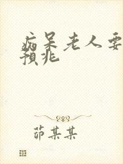 痴呆老人要走的预兆