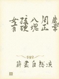 女孩八周岁乳房有硬块正常吗