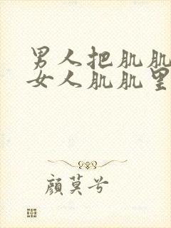 男人把肌肌捅进女人肌肌里