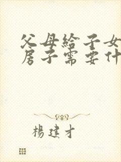 父母给子女过户房子需要什么手续