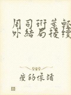 周司珩叶轻语番外结局后续