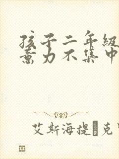 孩子二年级了注意力不集中怎么办