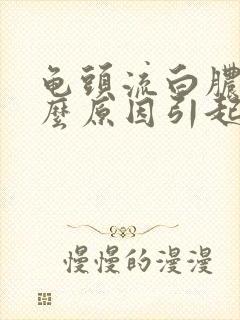 龟头流白脓是什么原因引起的