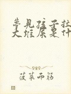 梦见孩子拉了一大堆屎是什么预兆