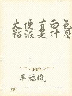 大便有白色透明粘液是什么原因