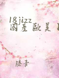 18jizz 国产 欧美 日韩