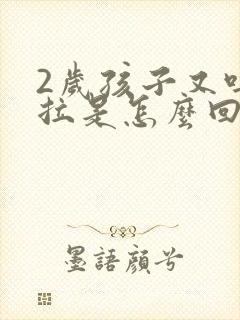 2岁孩子又吐又拉是怎么回事