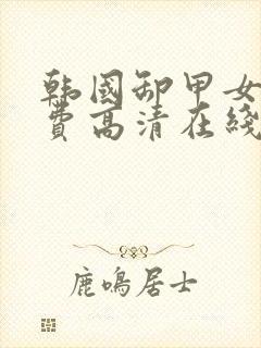 韩国卸甲女团免费高清在线观看