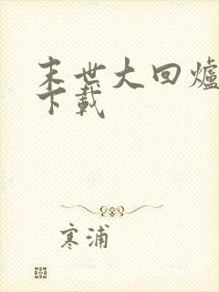 末世大回炉免费下载