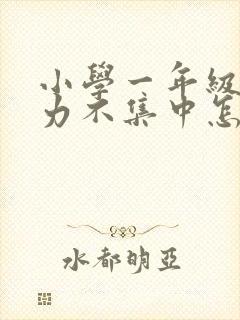 小学一年级注意力不集中怎么解决