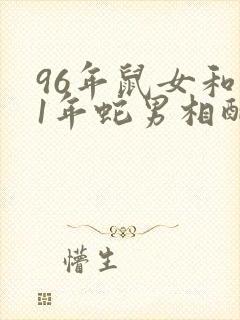 96年鼠女和01年蛇男相配婚姻如何