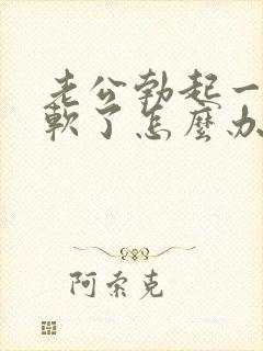 老公勃起一会就软了怎么办