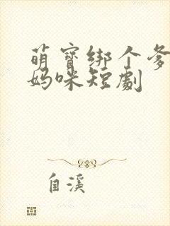 萌宝绑个爹地宠妈咪短剧