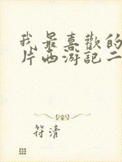 我最喜欢的动画片西游记二年级作文