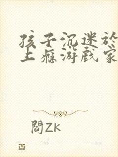 孩子沉迷于手机上瘾游戏家长怎么办