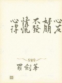 心情不好心里堵得慌发朋友圈的句子