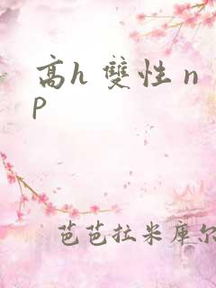 高h 双性 np
