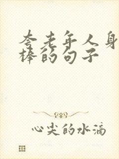 夸老年人身体棒棒的句子