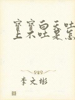 宝宝白天吐奶晚上不吐是怎么回事