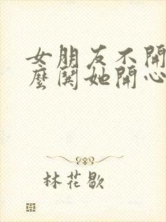 女朋友不开心怎么哄她开心的句子