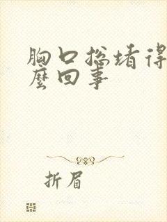 胸口总堵得慌怎么回事