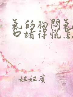 气的胸闷气短胸口堵得慌怎么回事