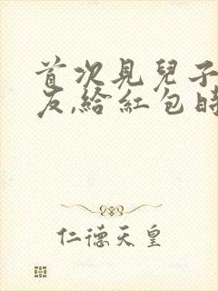 首次见儿子女朋友,给红包时怎么说