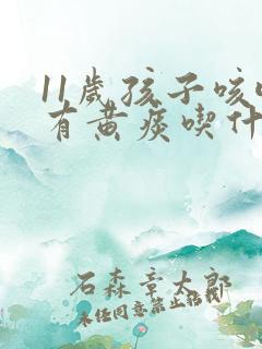 11岁孩子咳嗽有黄痰吃什么药