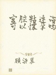 宫腔粘连治好了可以怀孕吗