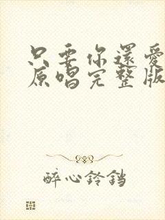 只要你还爱着我原唱完整版