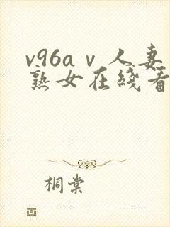 v96aⅴ人妻熟女在线看