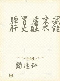 脾胃虚寒湿气重肝火旺不能吃什么东西