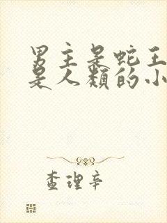 男主是蛇王女主是人类的小说