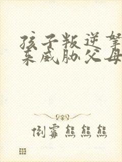 孩子叛逆拿死亡来威胁父母