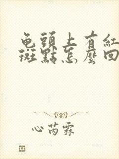 龟头上有红色的斑点怎么回事