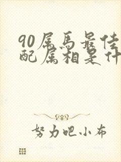 90属马最佳婚配属相是什么