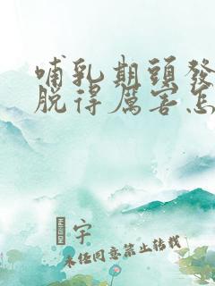 哺乳期头发脱发脱得厉害怎么办