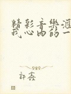 精彩音乐汇你是我心内的一首歌