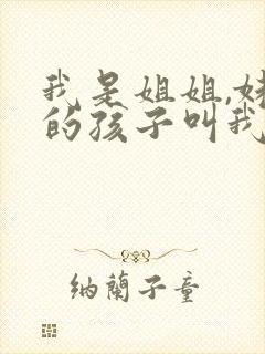 我是姐姐,妹妹的孩子叫我什么