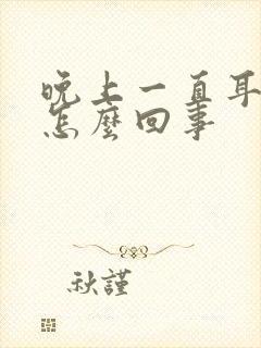 晚上一直耳鸣是怎么回事