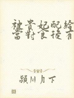 被贵妃配给太监当对食后有声书