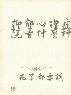 抑郁心理症到医院看什么科