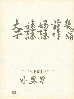 大姨妈前几天肚子隐隐作痛