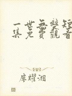 一世无双短剧全集免费观看