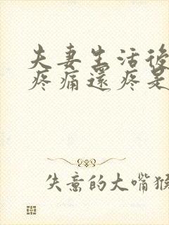 夫妻生活后阴道疼痛还疼是怎么回事