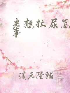 光想拉尿怎么回事